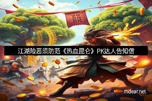 江湖险恶须防范《热血昆仑》PK达人告知信